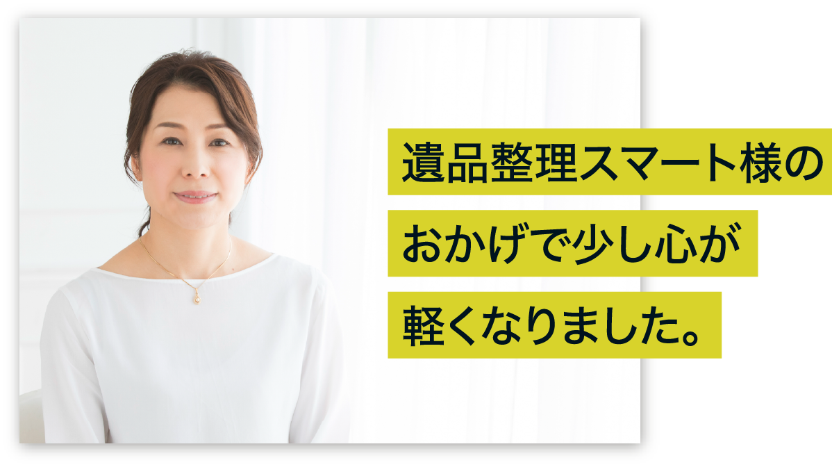 遺品整理スマート様のおかげで少し心が軽くなりました。