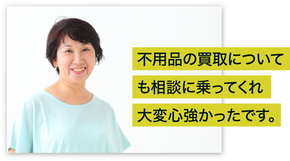 不用品の買取についても相談に乗ってくれ大変心強かったです。