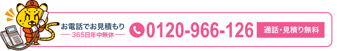 お電話でお見積もり365日年中無休 0120-966-126 通話・見積り無料